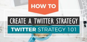 Twitter Strategy 101: How to Create a Twitter Strategy